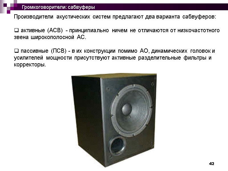 42 Производители акустических систем предлагают два варианта сабвуферов:    активные (АСВ) 